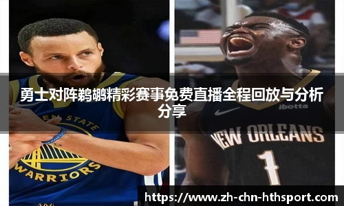勇士对阵鹈鹕精彩赛事免费直播全程回放与分析分享