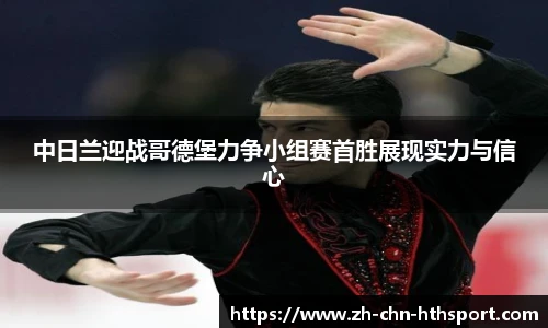 中日兰迎战哥德堡力争小组赛首胜展现实力与信心