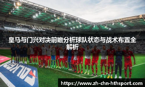 皇马与门兴对决前瞻分析球队状态与战术布置全解析