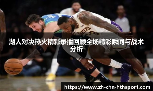 湖人对决热火精彩录播回顾全场精彩瞬间与战术分析