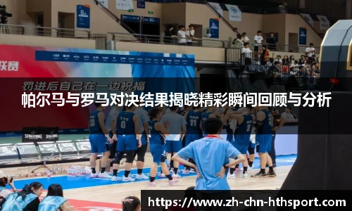 帕尔马与罗马对决结果揭晓精彩瞬间回顾与分析