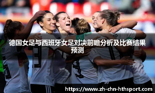 德国女足与西班牙女足对决前瞻分析及比赛结果预测