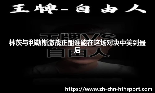 林茨与利勒斯激战正酣谁能在这场对决中笑到最后
